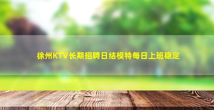 徐州KTV长期招聘日结模特每日上班稳定